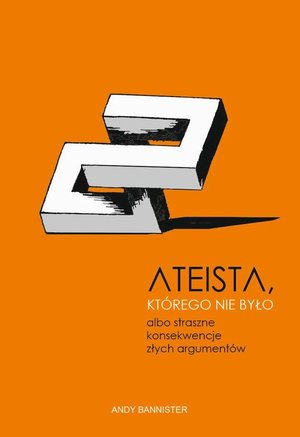 Ateista, którego nie było, albo straszne konsekwencje złych argumentów – ebook