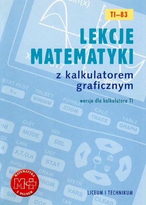 Lekcje matematyki z kalkulatorem graficznym. Wersja dla kalkulatora TI-83 – ebook