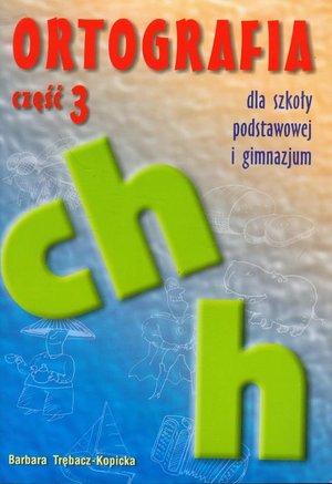 Ortografia dla szkoły podstawowej i gimnazjum część 3 Pisownia wyrazów z ch i h – ebook