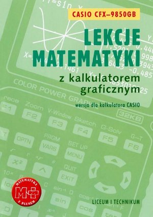 Lekcje matematyki z kalkulatorem graficznym. Wersja dla kalkulatora Casio-9850GB – ebook