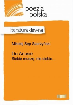 Do Anusie: (Siebie muszę, nie ciebie, w tej mierze winować...) – ebook