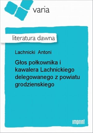 Głos połkownika i kawalera Lachnickiego delegowanego z powiatu grodzienskiego – ebook