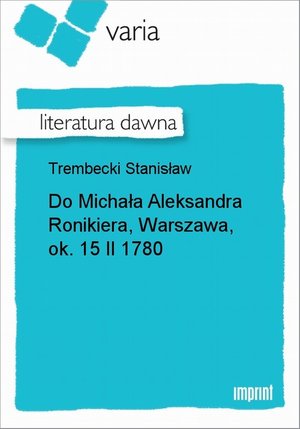 Do Michała Aleksandra Ronikiera, Warszawa, ok. 15 II 1780 – ebook