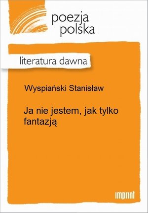 Ja nie jestem, jak tylko fantazją – ebook
