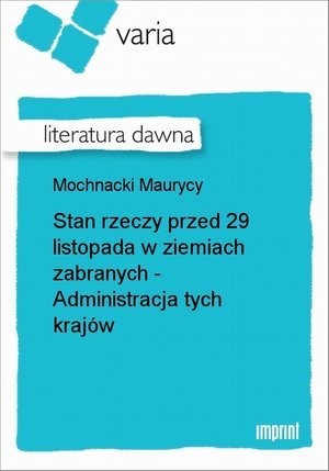 Stan rzeczy przed 29 listopada w ziemiach zabranych - Administracja tych krajów – ebook