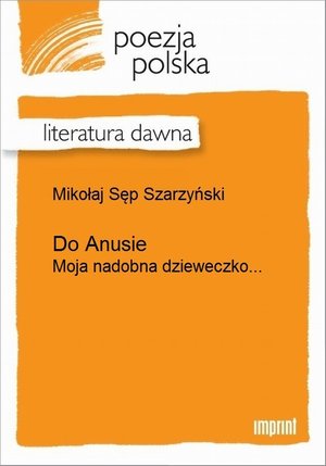 Do Anusie: (Moja nadobna dzieweczko, moje kochanie!) – ebook