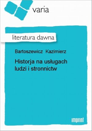 Historja na usługach ludzi i stronnictw – ebook