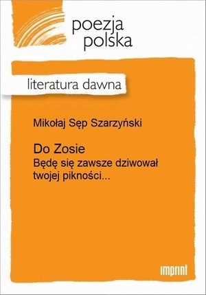 Do Zosie: (Będę się zawsze dziwował twojej pikności...) – ebook