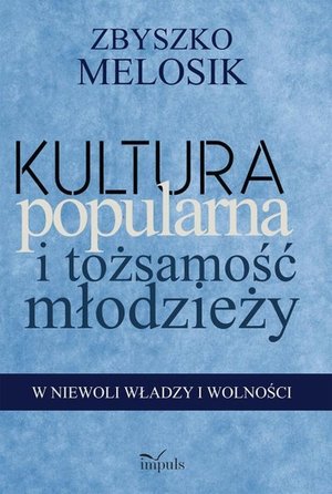 Kultura popularna i tożsamość młodzieży: W niewoli władzy i wolności – ebook