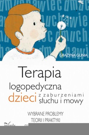 Terapia logopedyczna dzieci z zaburzeniami słuchu i mowy: Wybrane problemy teorii i praktyki surdologopedycznej – ebook
