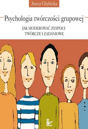 Psychologia twórczości grupowej: Jak moderować zespoły twórcze i zadaniowe – ebook