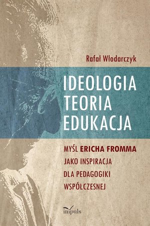 Ideologia, teoria, edukacja: Myśl Ericha Fromma jaki inspiracja dla pedagogiki współczesnej – ebook