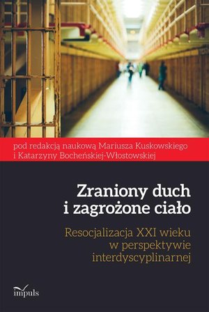 Zraniony duch i zagrożone ciało. Resocjalizacja XXI wieku w perspektywie interdyscyplinarnej: Resocjalizacja XXI wieku w perspektywie interdyscyplinarnej – ebook