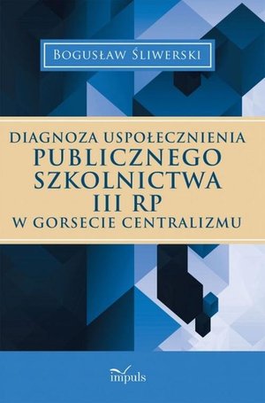 Diagnoza uspołecznienia publicznego szkolnictwa III RP w gorsecie centralizmu – ebook