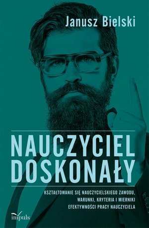 Nauczyciel doskonały: Kształtowanie się nauczycielskiego zawodu, warunki, kryteria i mierniki efektywności pracy nauczyciela – ebook
