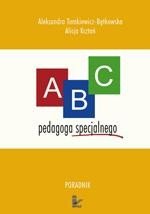 ABC pedagoga specjalnego. Poradnik dla nauczyciela ze specjalnym przygotowaniem pedagogicznym pracujących z dziećmi niepełnosprawnymi dla studentów kierunków pedagogicznych oraz osób zainteresowanych kształceniem integracyjnym – ebook