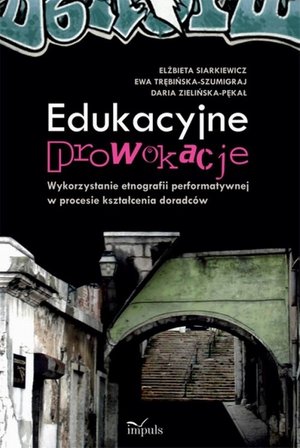 Edukacyjne prowokacje Wykorzystanie etnografii performatywnej w procesie kształcenia doradców: Wykorzystanie etnografii performatywnej w procesie kształcenia doradców – ebook
