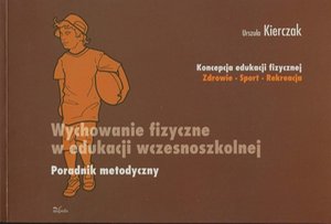 Wychowanie fizyczne w edukacji wczesnoszkolnej Poradnik metodyczny: Koncepcja edukacji fizycznej Zdrowie - Sport - Rekreacja – ebook