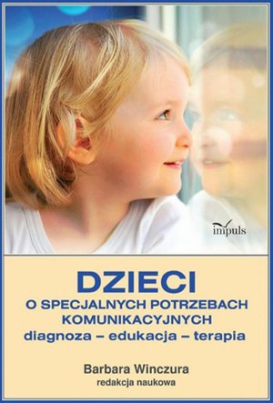 Dzieci o specjalnych potrzebach komunikacyjnych: Diagnoza - edukacja - terapia – ebook