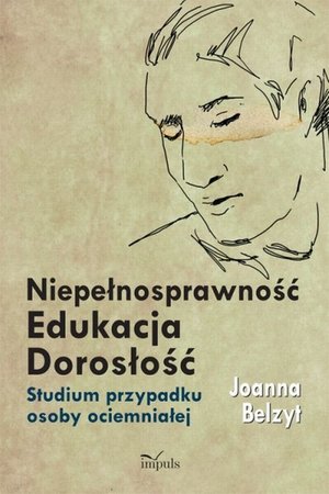 Niepełnosprawność Edukacja Dorosłość Studium przypadku osoby ociemniałej – ebook