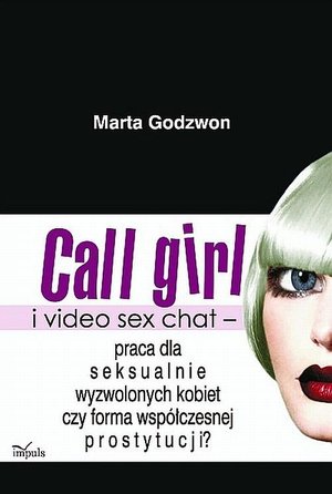 Call girl i video seks chat - praca dla wyzwolonych seksualnie kobiet czy forma współczesnej prostytucji? – ebook