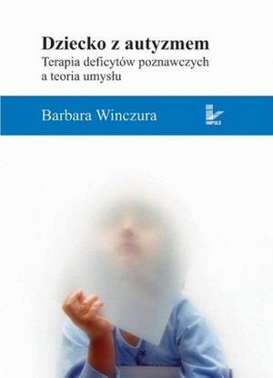 Dziecko z autyzmem: Terapia deficytów poznawczych a teoria umysłu – ebook