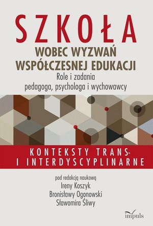 Szkoła wobec wyzwań współczesnej edukacji. Role i zadania pedagoga, psychologa i wychowawcy: Konteksty trans- i interdyscyplinarne – ebook