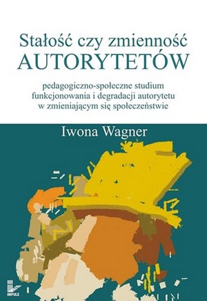 Stałość czy zmienność autorytetów: pedagogiczno-społeczne studium funkcjonowania i degradacji autorytetu w zmieniającym się społeczeństwie – ebook