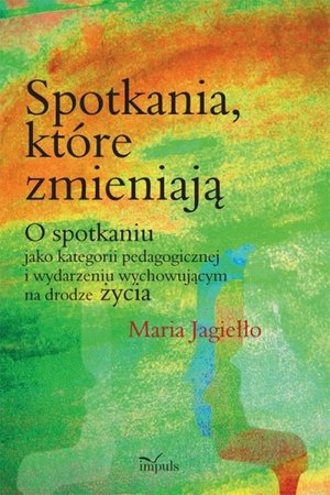 Spotkania które zmieniają O spotkaniu jako kategorii pedagogicznej i wydarzeniu wychowującemu na drodze życia – ebook