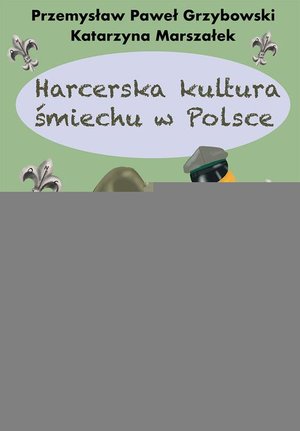 Harcerska kultura śmiechu w Polsce: O śmiechu i nie tylko w harcerskim Prawie, edukacji, służbie oraz twórczości – ebook