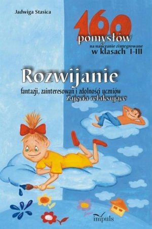 Rozwijanie fantazji, zainteresowań i zdolności uczniów. Zajęcia relaksujące - 160 pomysłów na nauczanie zintegrowane w klasach I-III – ebook