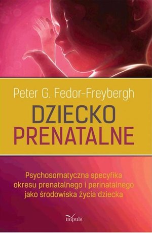 Dziecko prenatalne: Psychosomatyczna specyfika okresu prenatalnego i perinatalnego jako środowiska życia dziecka – ebook