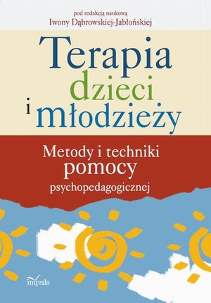 Terapia dzieci i młodzieży: Metody i techniki pomocy psychopedagogicznej – ebook