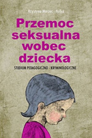 Przemoc seksualna wobec dziecka: Studium pedagogiczno-kryminologiczne – ebook