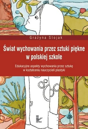 Świat wychowania przez sztuki piękne w polskiej szkole: Edukacyjne aspekty wychowania przez sztukę w kształceniu nauczycieli plastyki – ebook
