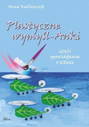 Plastyczne wymyśl-Anki: czyli opowiadania o sztuce – ebook