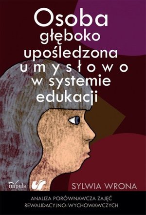 Osoba głęboko upośledzona umysłowo w systemie edukacji: Analiza porównawcza zajęć rewalidacyjno - wychowawczych – ebook