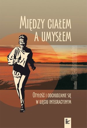 Między ciałem a umysłem: Otyłość i odchudzanie się w ujęciu integracyjnym – ebook
