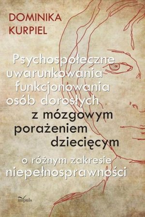 Psychospołeczne uwarunkowania funkcjonowania osób dorosłych z mózgowym porażeniem dziecięcym o różnym zakresie niepełnosprawności – ebook