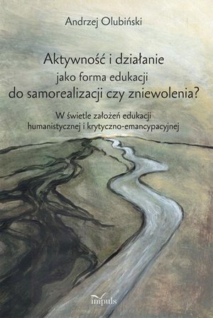 Aktywność i działanie jako forma edukacji do samorealizacji czy zniewolenia? W świetle założeń edukacji humanistycznej i krytyczno-emancypacyjnej – ebook