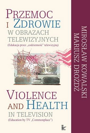 Przemoc i zdrowie w obrazach telewizyjnych Violence and Health in television: Edukacja przez codzienność telewizyjną Education by TV Commonplace – ebook