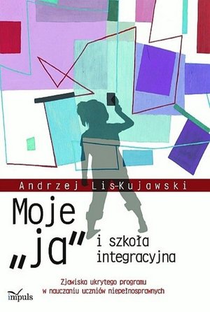 Moje „ja” i szkoła integracyjna: Zjawiska ukrytego programu w nauczaniu uczniów niepełnosprawnych – ebook