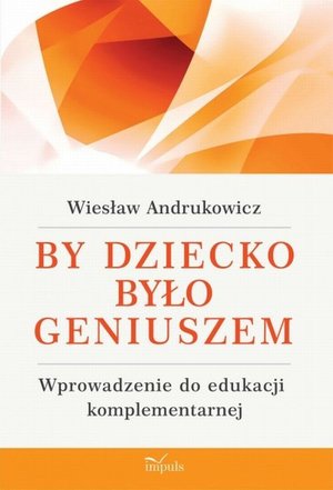 By dziecko było geniuszem: Wprowadzenie do edukacji komplementarnej – ebook