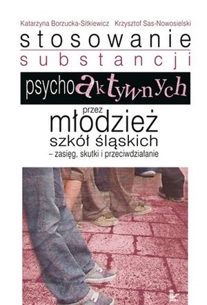 Stosowanie substancji psychoaktywnych przez młodzież szkół śląskich: Zasięg, skutki i przeciwdziałanie – ebook