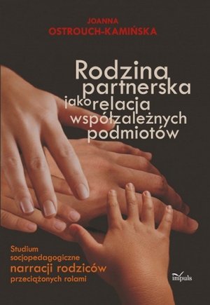 Rodzina partnerska jako relacja współzależnych podmiotów: Studium socjopedagogiczne narracji rodziców przeciążonych rolami – ebook