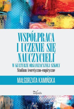 Współpraca i uczenie się nauczycieli w kulturze organizacyjnej szkoły: STUDIUM TEORETYCZNO-EMPIRYCZNE – ebook