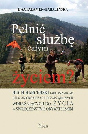 Pełnić służbę całym życiem? Ruch harcerski jako przykład działań organizacji pozarządowych wdrażających do życia w społeczeństwi – ebook