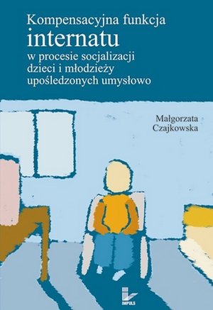 Kompensacyjna funkcja internatu w procesie socjalizacji dzieci i młodzieży upośledzonych umysłowo – ebook