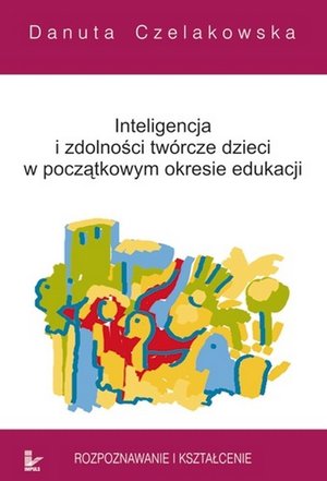 Inteligencja i zdolności twórcze dzieci w początkowym okresie edukacji: Rozpoznawanie i kształcenie – ebook