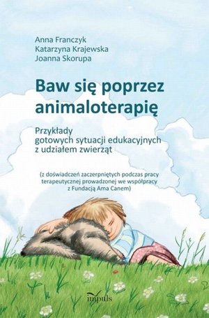 Baw się poprzez animaloterapię Przykłady gotowych sytuacji edukacyjnych z udziałem zwierząt – ebook